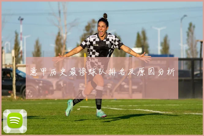 意甲历史最惨球队排名及原因分析