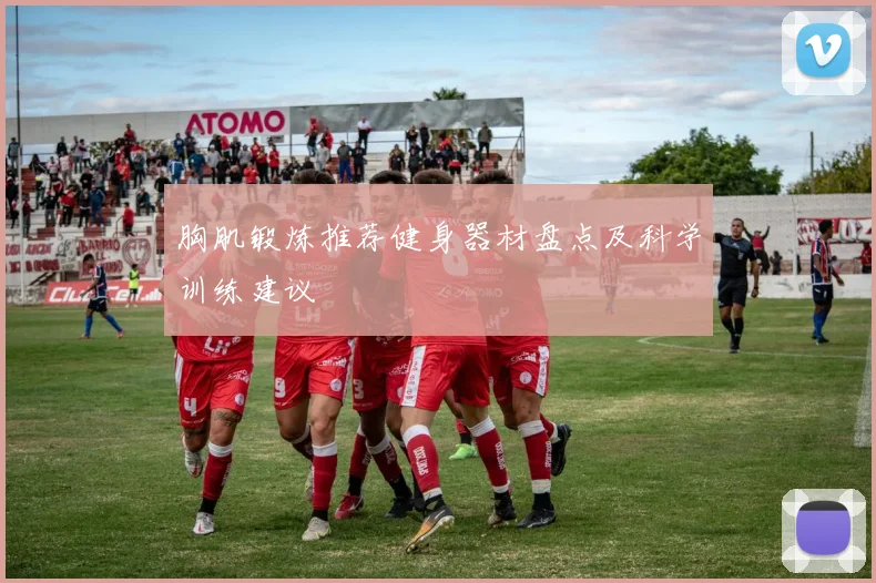 胸肌锻炼推荐健身器材盘点及科学训练建议