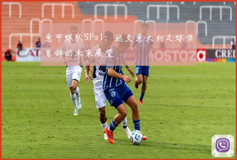 意甲球队SPal:这支意大利足球俱乐部的未来展望